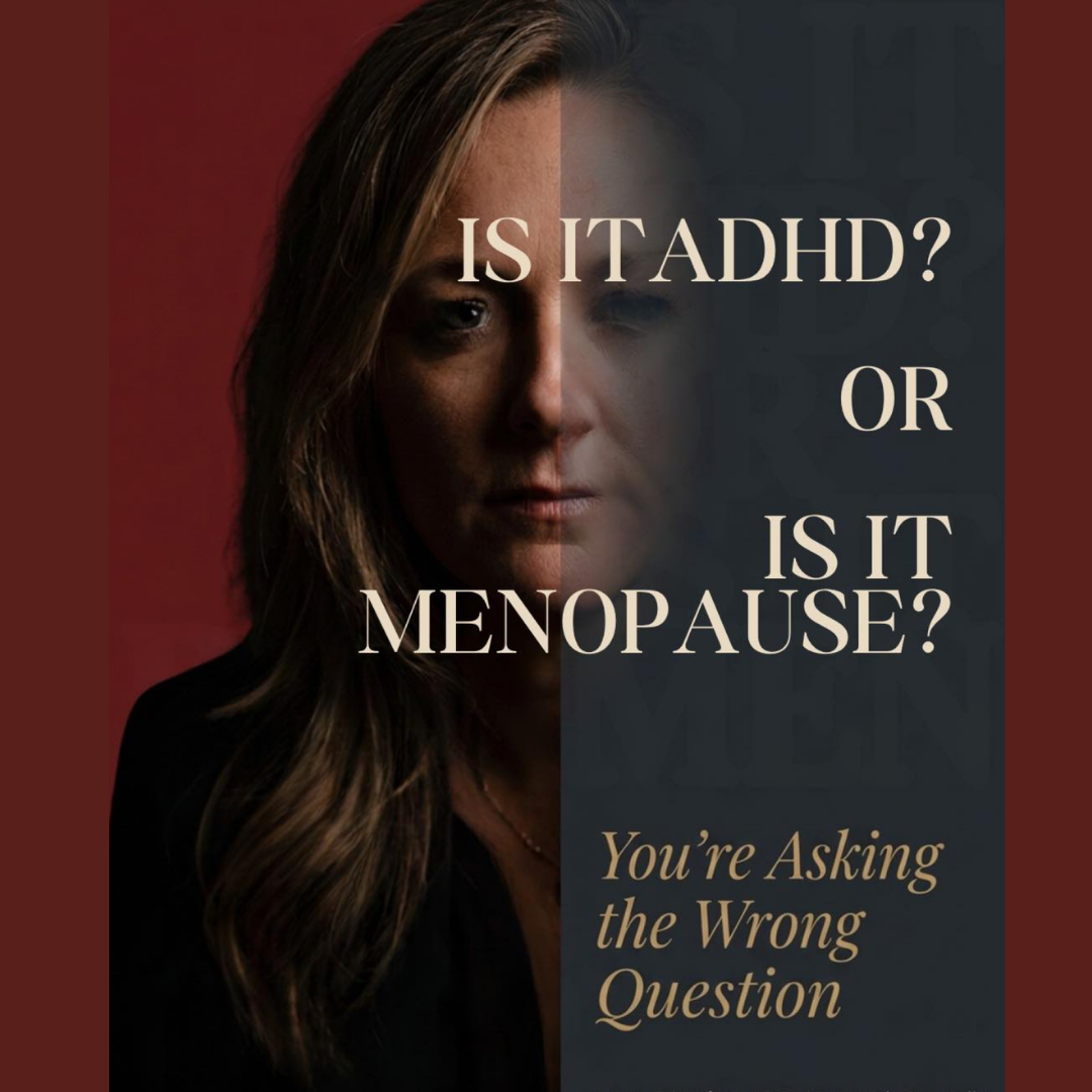 Is It ADHD, or Is It Perimenopause? You're Asking the Wrong Question